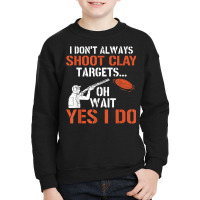 I Don't Always Shoot Clay Targets Clay Target Shooting T Shirt Youth Sweatshirt | Artistshot