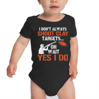 I Don't Always Shoot Clay Targets Clay Target Shooting T Shirt Baby Bodysuit | Artistshot