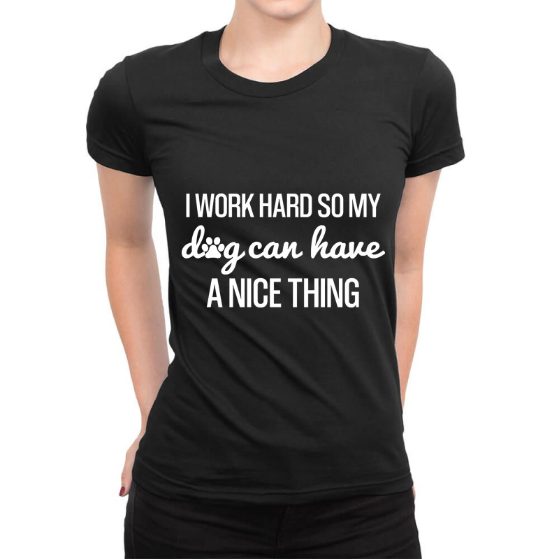 Work Hard So My Dog Can Have A Nice Thing, Funny Shirt For Dog Lovers Ladies Fitted T-Shirt by Kanmopsuk45 | Artistshot