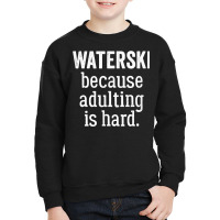 Waterski Because Adulting Is Hard T Shirt Youth Sweatshirt | Artistshot