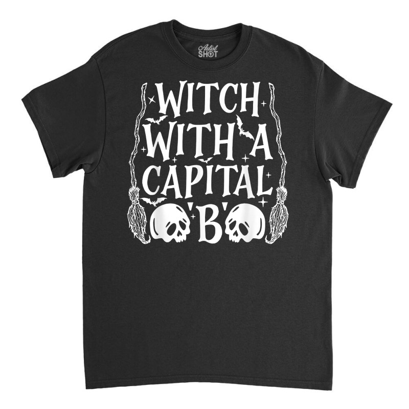 Witch With A Capital B T Shirt Classic T-shirt by cm-arts | Artistshot