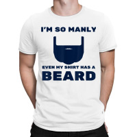 I'm So Manly Even My Shirt Has A Beard Tshirt   Funny Shirt T-shirt | Artistshot