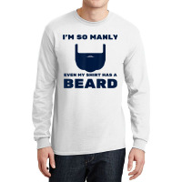 I'm So Manly Even My Shirt Has A Beard Tshirt   Funny Shirt Long Sleeve Shirts | Artistshot