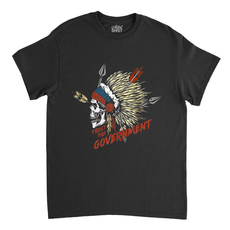 Trust The Government Native American Classic T-shirt | Artistshot