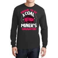 Proud To Be The Daughter Of A Coal Miner Coal Miner Girl Sweatshirt Long Sleeve Shirts | Artistshot