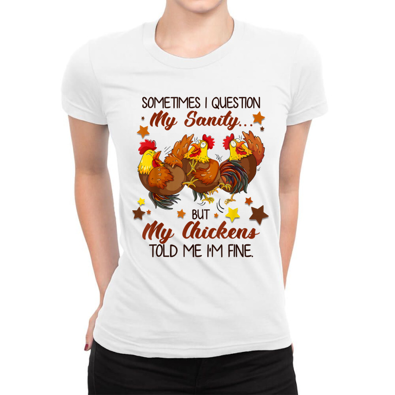 Sometimes I Question My Sanity But My Chickens Told I M Fine T Shirt Ladies Fitted T-Shirt by cm-arts | Artistshot