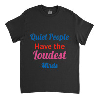 Quiet People Have The Loudest Minds Classic T-shirt | Artistshot