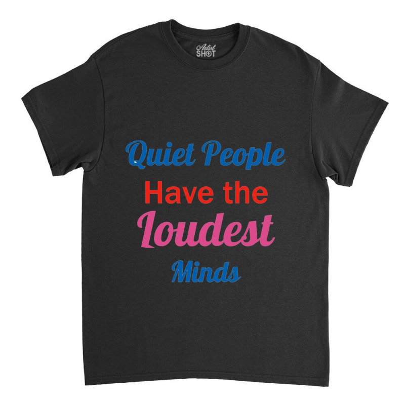 Quiet People Have The Loudest Minds Classic T-shirt by RILEYALLEN | Artistshot