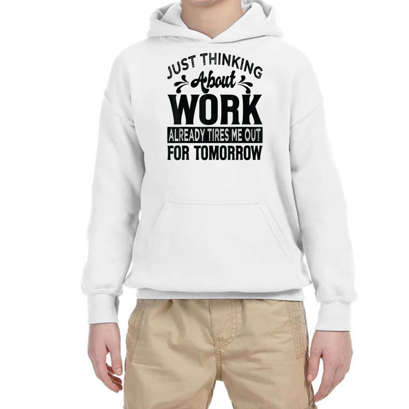 Just Thinking About Work Already Tires Me Out For Tomorrow T Shirt Youth Hoodie by alyshasur9x | Artistshot