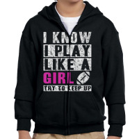 I Know I Play Like A Girl Football Try To Keep Up Youth Zipper Hoodie | Artistshot