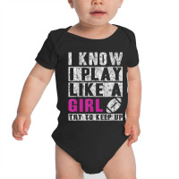 I Know I Play Like A Girl Football Try To Keep Up Baby Bodysuit | Artistshot