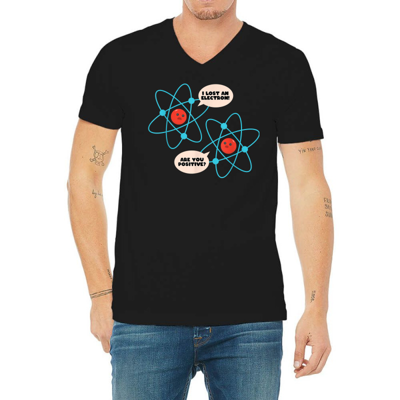 I Lost An Electron Are You Positive Science Humor Funny T Shirt V-Neck Tee by cm-arts | Artistshot