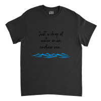 Just A Drop Of Water... Classic T-shirt | Artistshot