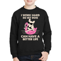 I Work Hard So My Dog Can Have A Better Life Youth Sweatshirt | Artistshot