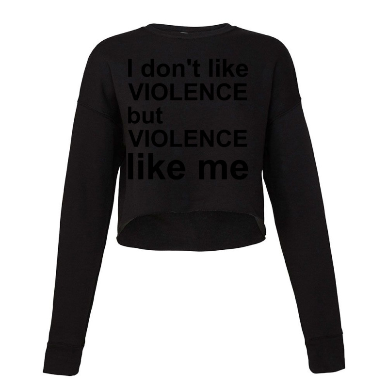 I Don_t Like Violence But Violence Like Me Cropped Sweater by RILEYALLEN | Artistshot