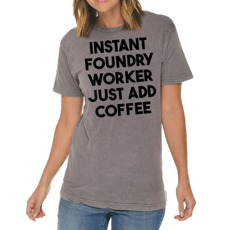 Instant Foundry Worker Just Add Coffee T Shirt Vintage T-Shirt by cm-arts | Artistshot