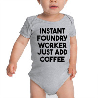 Instant Foundry Worker Just Add Coffee T Shirt Baby Bodysuit | Artistshot