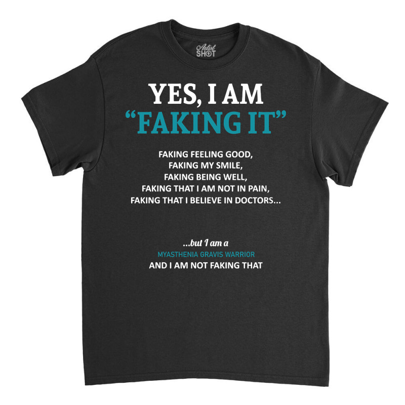 Myasthenia Gravis Awareness I Am Faking It - In This Family We Fight T Classic T-shirt | Artistshot