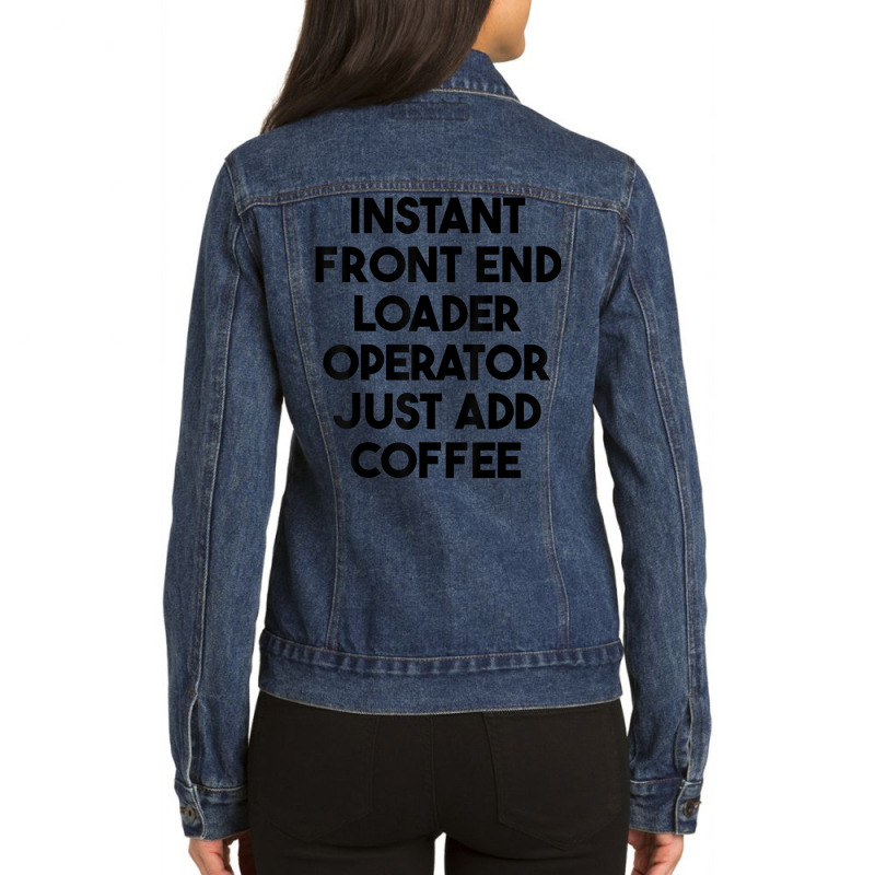 Instant Front End Loader Operator Just Add Coffee T Shirt Ladies Denim Jacket by cm-arts | Artistshot