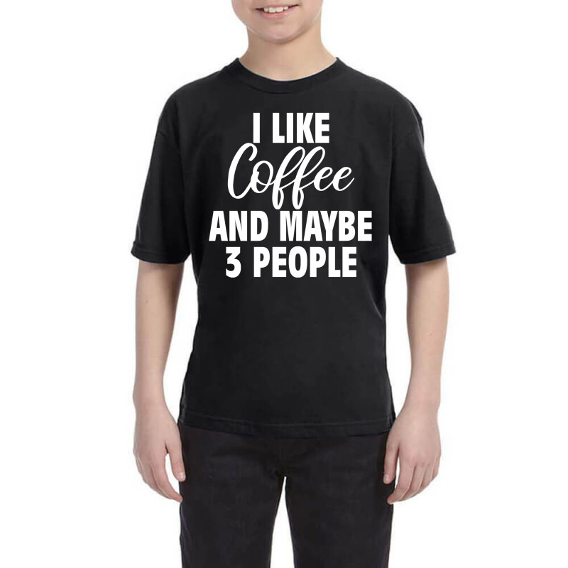 I Like Coffee And Maybe 3 People Classic  Copy Copy Youth Tee by badieu97 | Artistshot