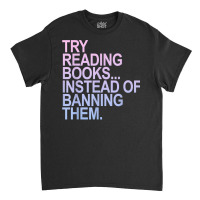 Try Reading Books Instead Of Banning Them   Pastels T Shirt Classic T-shirt | Artistshot