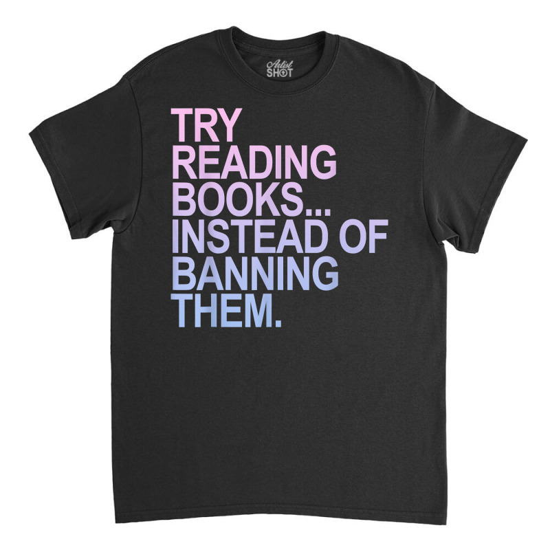 Try Reading Books Instead Of Banning Them   Pastels T Shirt Classic T-shirt by cm-arts | Artistshot