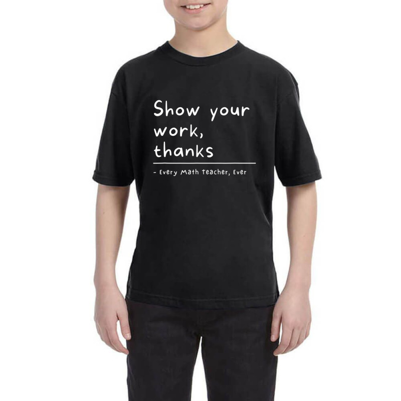 Show Your Work, Thanks Math Teacher Youth Tee by kentuckykonpha9 | Artistshot