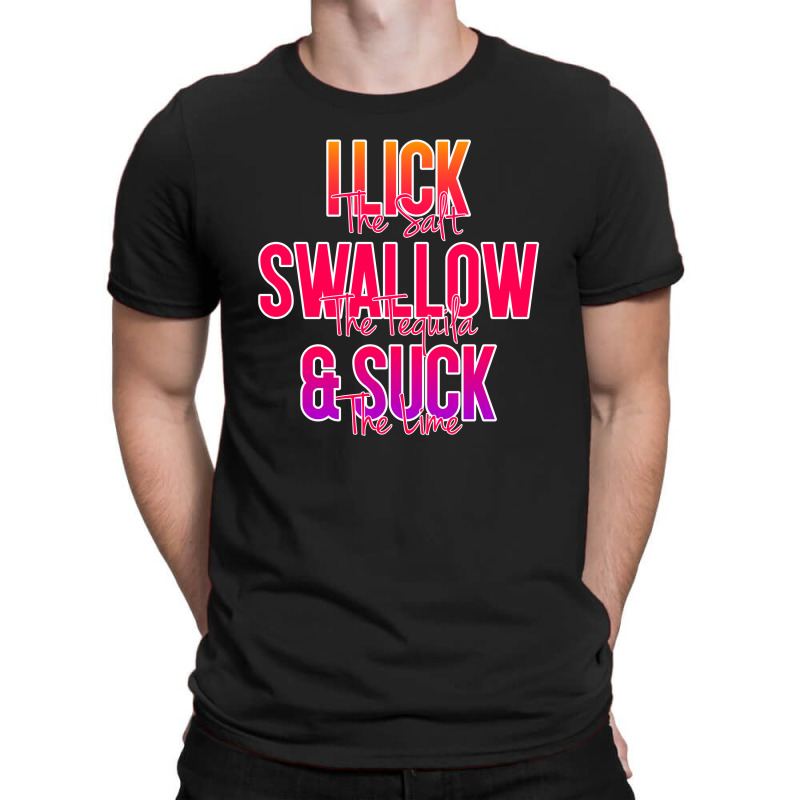 I Lick The Salt Swallow The Tequila And Suck The Lime T-shirt | Artistshot