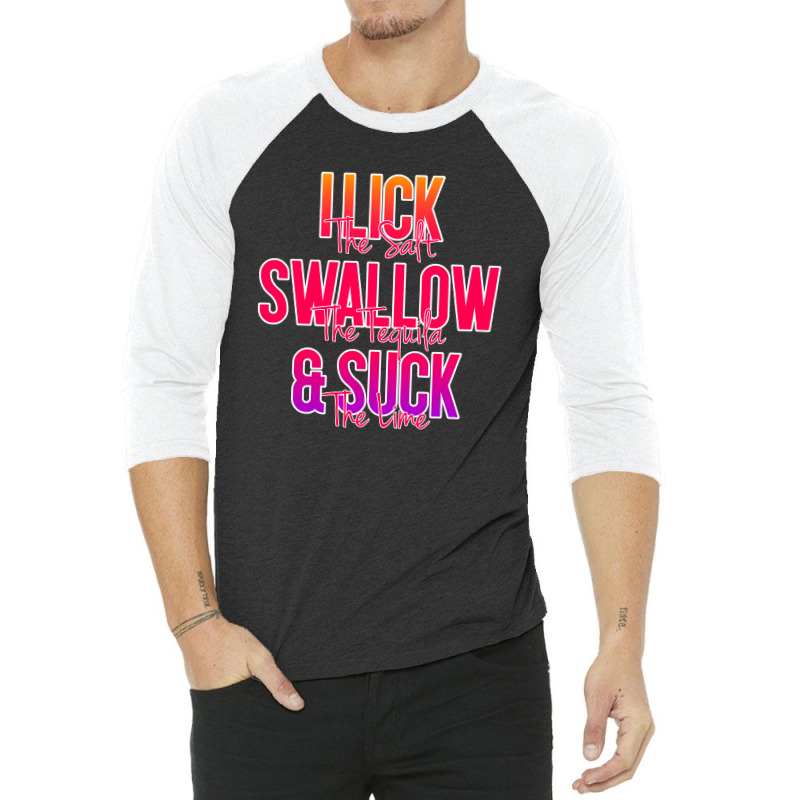 I Lick The Salt Swallow The Tequila And Suck The Lime 3/4 Sleeve Shirt | Artistshot