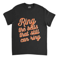 Ring The Bells That Still Can Ring Classic T-shirt | Artistshot