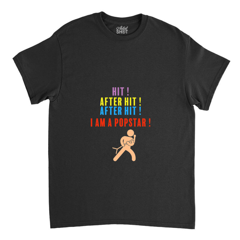 Hit After Hit After Hit I Am A Pop Star Classic T-shirt by ENIDLWHITE | Artistshot