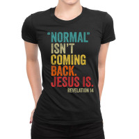 Normal Isn't Coming Back Jesus Is Revelation 14 Christians T Shirt Cop Ladies Fitted T-shirt | Artistshot