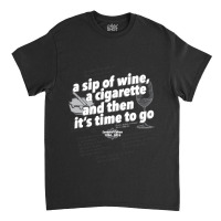 A Sip Of Wine, A Cigarette And Then Its Time To Go Fitted Classic T-shirt | Artistshot