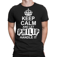 Keep Calm And Let Philip Handle It T-shirt | Artistshot