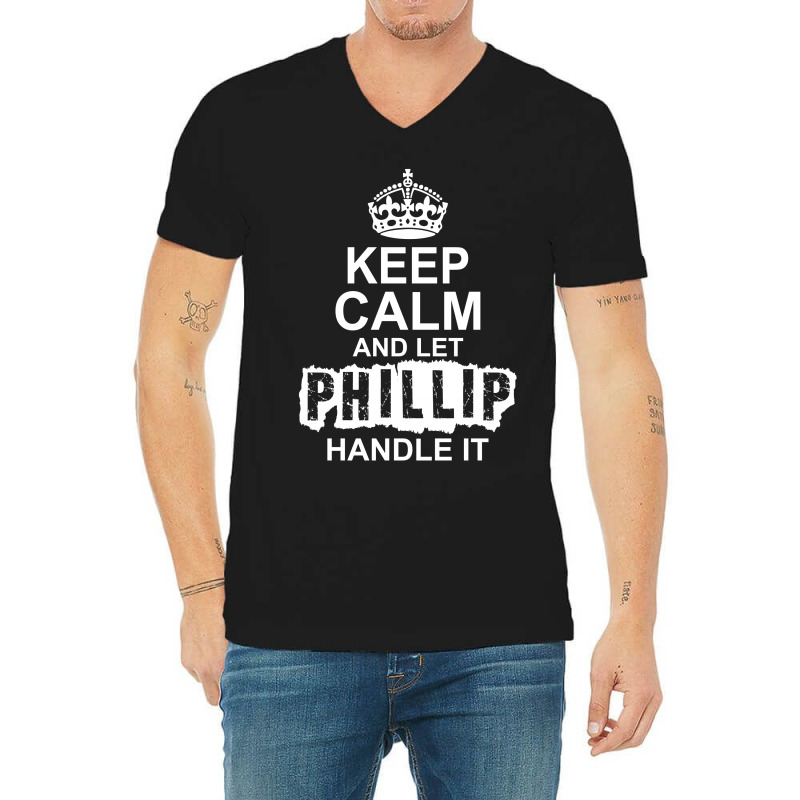 Keep Calm And Let Phillip Handle It V-Neck Tee by tshiart | Artistshot