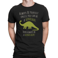 Be A Dinosaur T-shirt | Artistshot