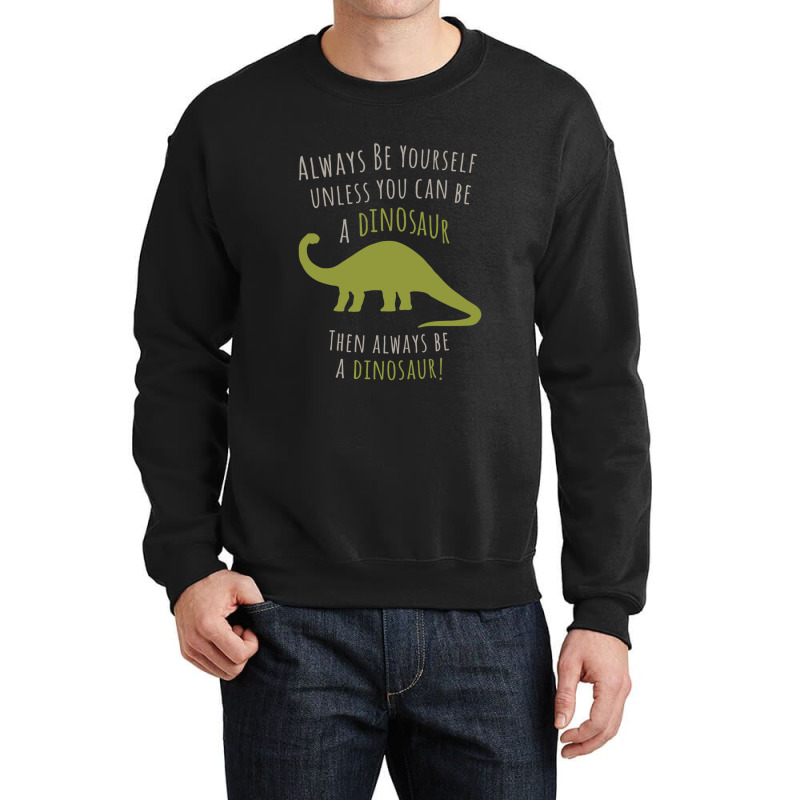 Be A Dinosaur Crewneck Sweatshirt | Artistshot