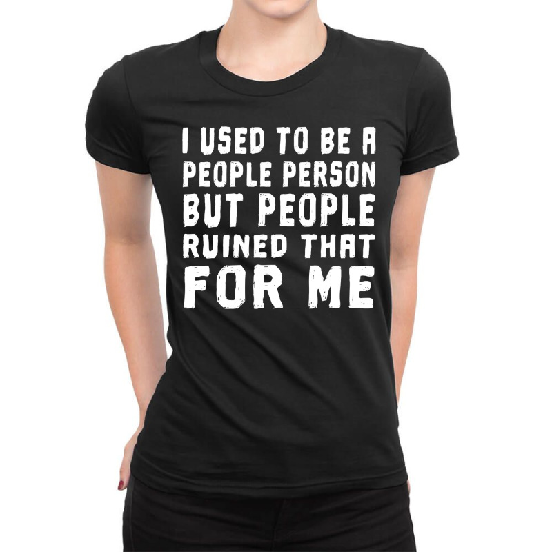 I Used To Be A People Person But People Ruined That For Me Ladies Fitted T-Shirt by badieu97 | Artistshot