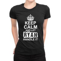 Keep Calm And Let Ryan Handle It Ladies Fitted T-shirt | Artistshot