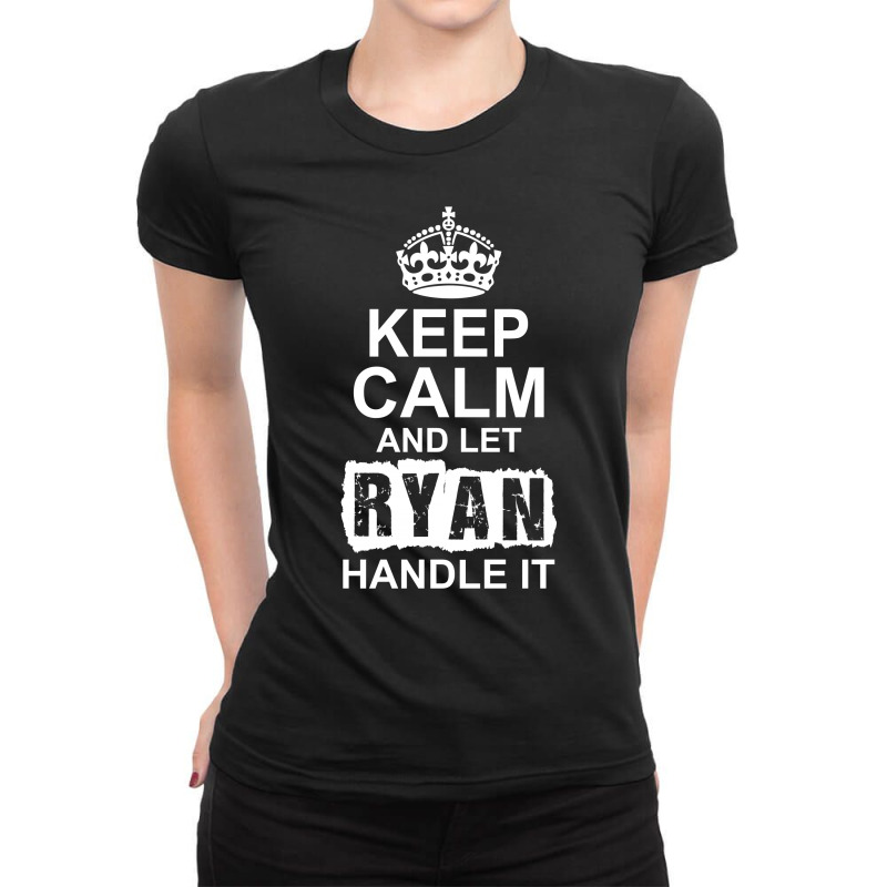 Keep Calm And Let Ryan Handle It Ladies Fitted T-Shirt by tshiart | Artistshot