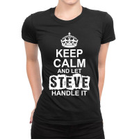 Keep Calm And Let Steve Handle It Ladies Fitted T-shirt | Artistshot