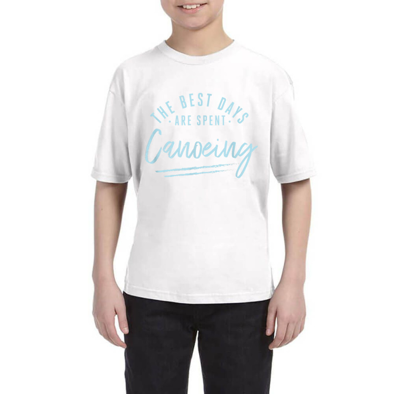 The Best Days Are Spent Canoeing Sayings Canoe Quotes Canoer T Shirt Youth Tee | Artistshot