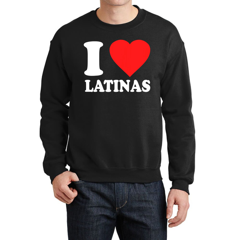 Mens I Love Latinas Crewneck Sweatshirt by CUSER3772 | Artistshot