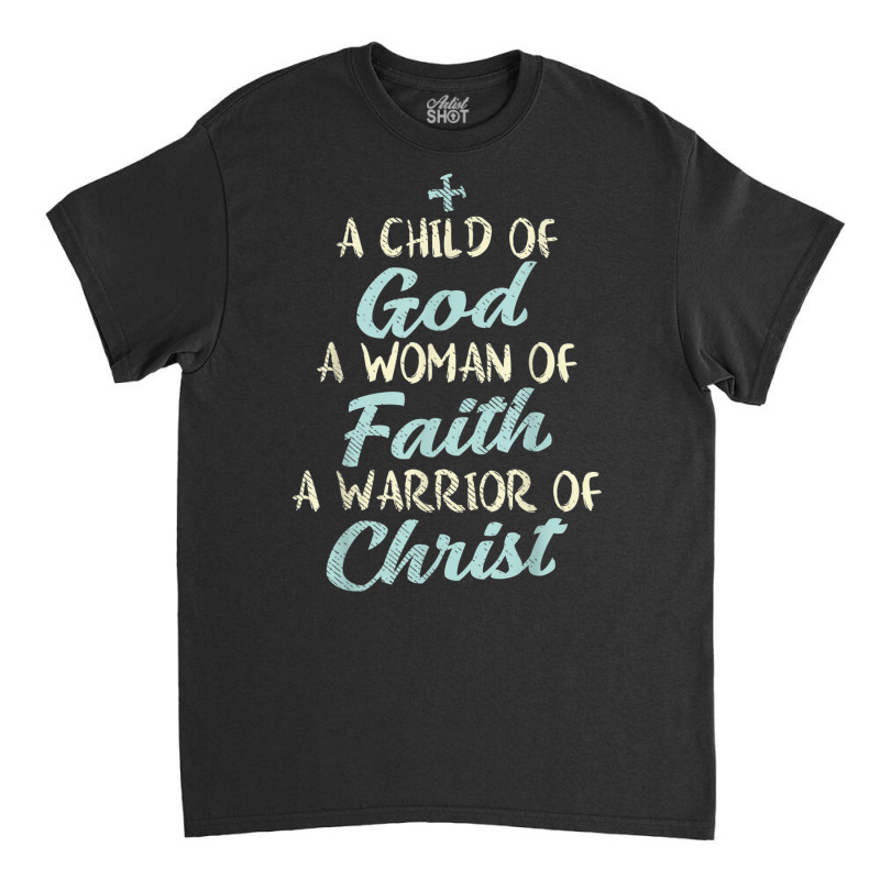 Child God Woman Faith Warrior Christ Jesus Christian Gift T Shirt Classic T-shirt | Artistshot