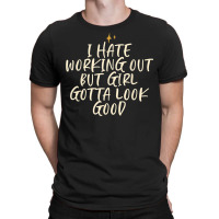 Stars Funny Cool Saying I Hate Working Out But Girl Gotta T-shirt | Artistshot