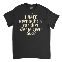 Stars Funny Cool Saying I Hate Working Out But Girl Gotta Classic T-shirt | Artistshot