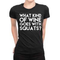 What Kind Of Wine Goes With Squats Funny Wine Workout Tshirt Ladies Fitted T-shirt | Artistshot