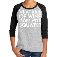 What Kind Of Wine Goes With Squats Funny Wine Workout Tshirt Youth 3/4 Sleeve | Artistshot