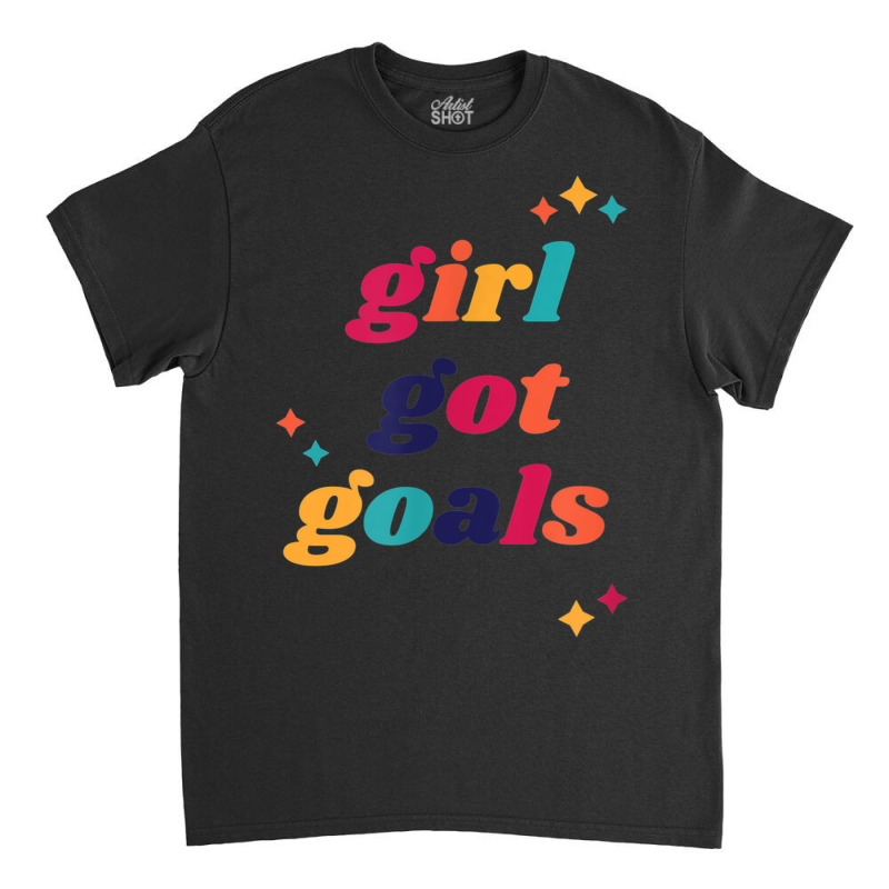 Girl Got Goals Casual Cute Funny Inspirational Fall Classic T-shirt by Aquarius | Artistshot