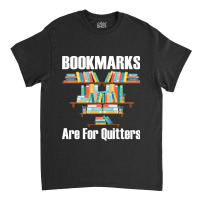 Bookmarks Are For Quitters T- Shirt Bookmarks Are For Quitters T- Shir Classic T-shirt | Artistshot